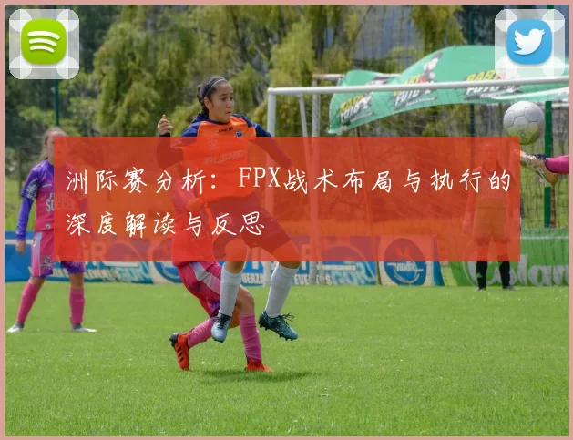 洲际赛分析：FPX战术布局与执行的深度解读与反思