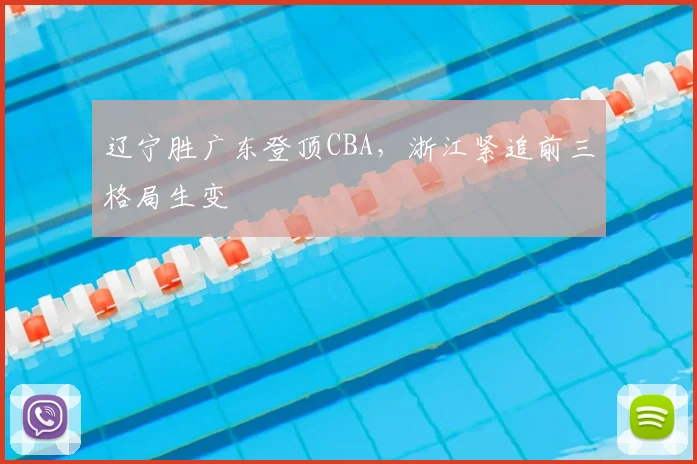 辽宁胜广东登顶CBA，浙江紧追前三格局生变