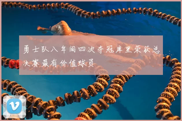 勇士队八年间四次夺冠库里荣获总决赛最有价值球员