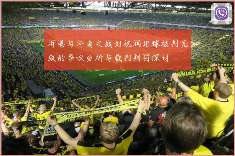 海港与河南之战刘祝润进球被判无效的争议分析与裁判判罚探讨