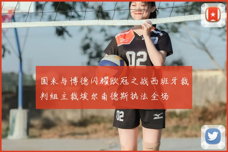 国米与博德闪耀欧冠之战西班牙裁判组主裁埃尔南德斯执法全场
