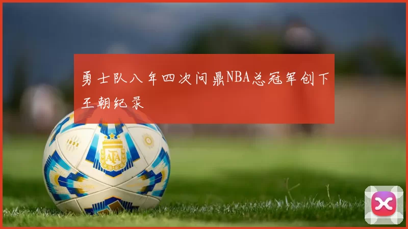 勇士队八年四次问鼎NBA总冠军创下王朝纪录