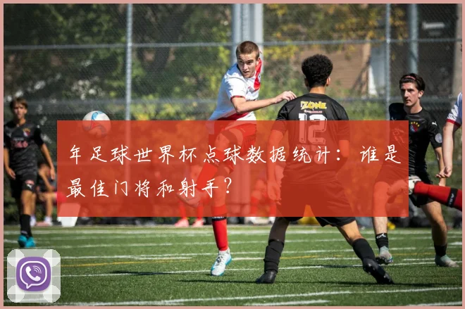 年足球世界杯点球数据统计：谁是最佳门将和射手？