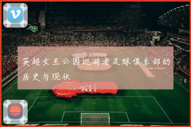 英超女王公园巡游者足球俱乐部的历史与现状