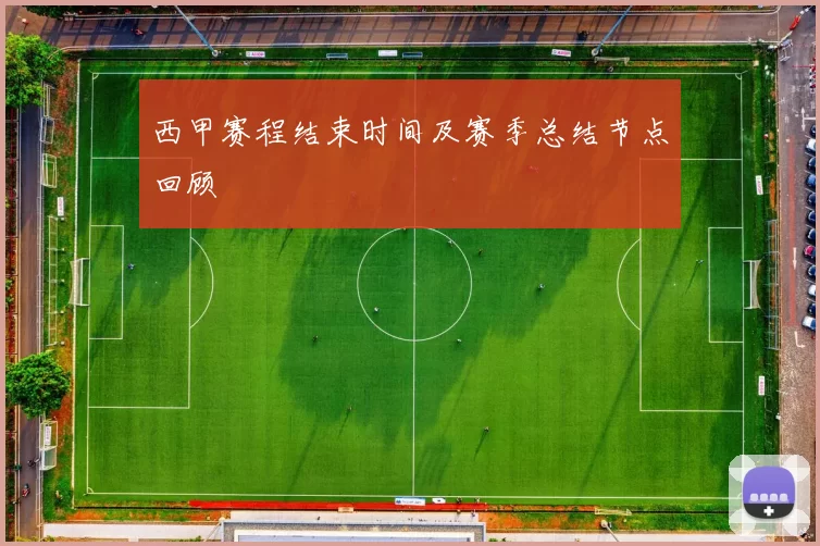 西甲赛程结束时间及赛季总结节点回顾