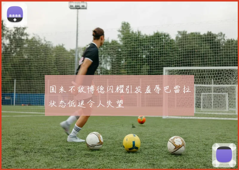 国米不敌博德闪耀引发羞辱巴雷拉状态低迷令人失望