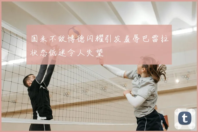 国米不敌博德闪耀引发羞辱巴雷拉状态低迷令人失望