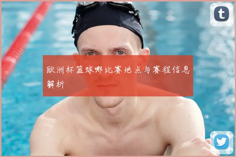 欧洲杯篮球哪比赛地点与赛程信息解析