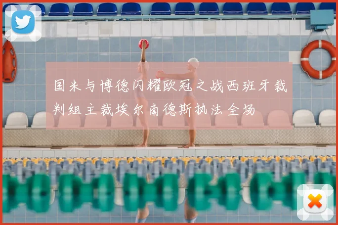 国米与博德闪耀欧冠之战西班牙裁判组主裁埃尔南德斯执法全场