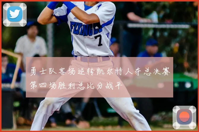 勇士队客场逆转凯尔特人夺总决赛第四场胜利总比分战平