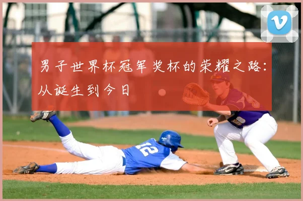 男子世界杯冠军奖杯的荣耀之路:从诞生到今日