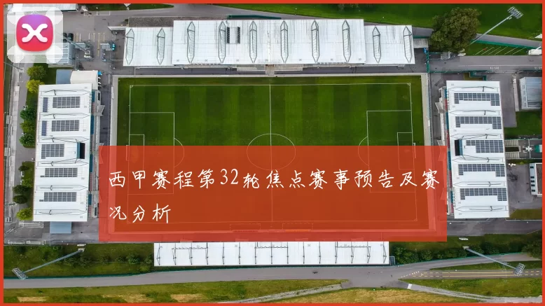 西甲赛程第32轮焦点赛事预告及赛况分析