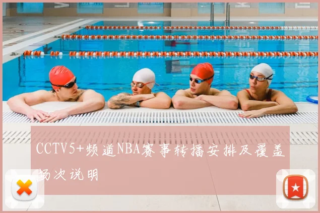CCTV5+频道NBA赛事转播安排及覆盖场次说明