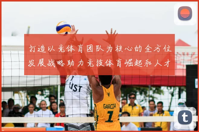 打造以竞体育团队为核心的全方位发展战略助力竞技体育崛起和人才培养