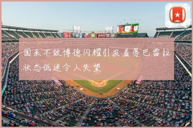 国米不敌博德闪耀引发羞辱巴雷拉状态低迷令人失望