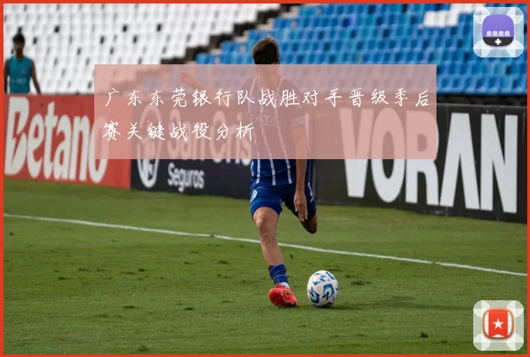 广东东莞银行队战胜对手晋级季后赛关键战役分析