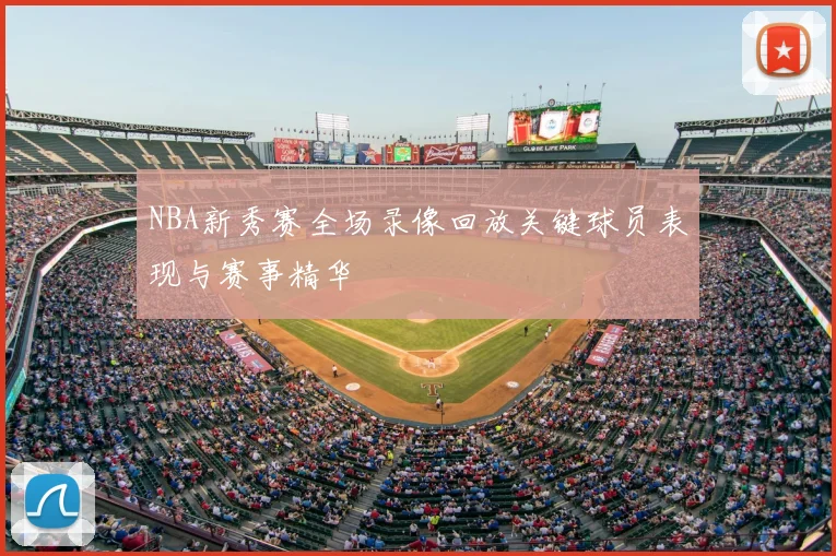 NBA新秀赛全场录像回放关键球员表现与赛事精华