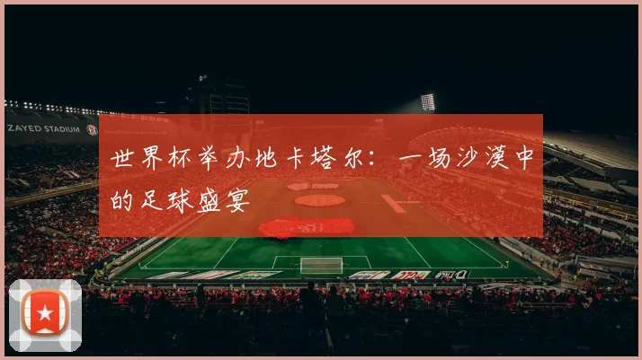 世界杯举办地卡塔尔:一场沙漠中的足球盛宴