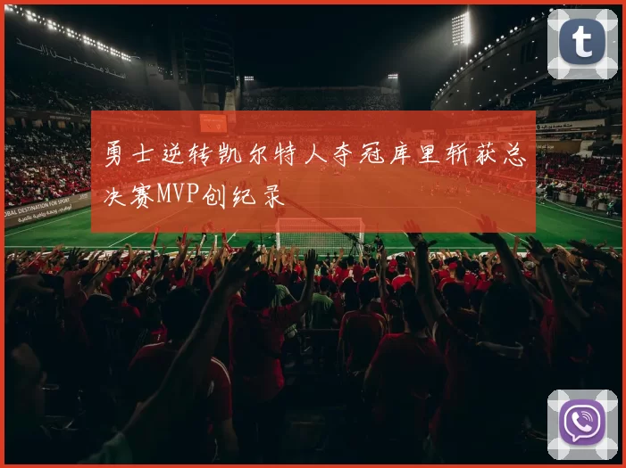 勇士逆转凯尔特人夺冠库里斩获总决赛MVP创纪录