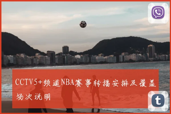 CCTV5+频道NBA赛事转播安排及覆盖场次说明