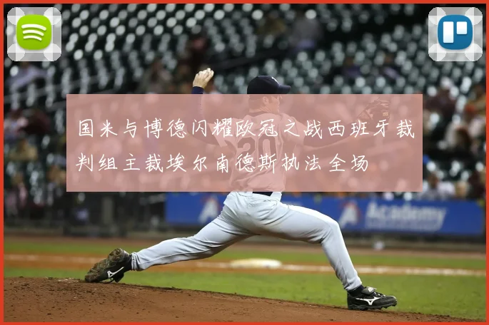 国米与博德闪耀欧冠之战西班牙裁判组主裁埃尔南德斯执法全场