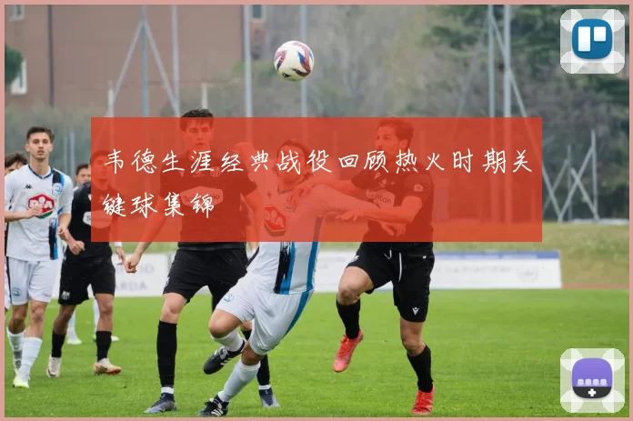 韦德生涯经典战役回顾热火时期关键球集锦