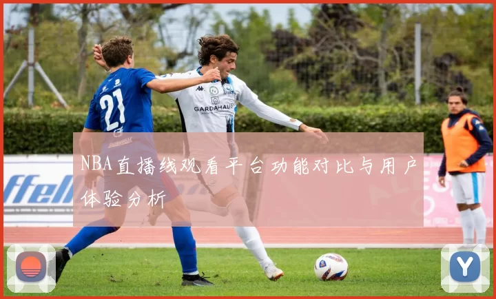 NBA直播线观看平台功能对比与用户体验分析