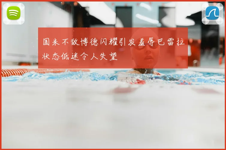 国米不敌博德闪耀引发羞辱巴雷拉状态低迷令人失望