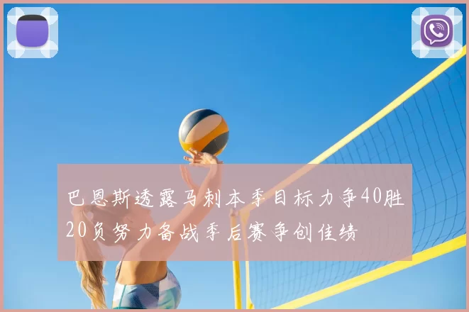 巴恩斯透露马刺本季目标力争40胜20负努力备战季后赛争创佳绩